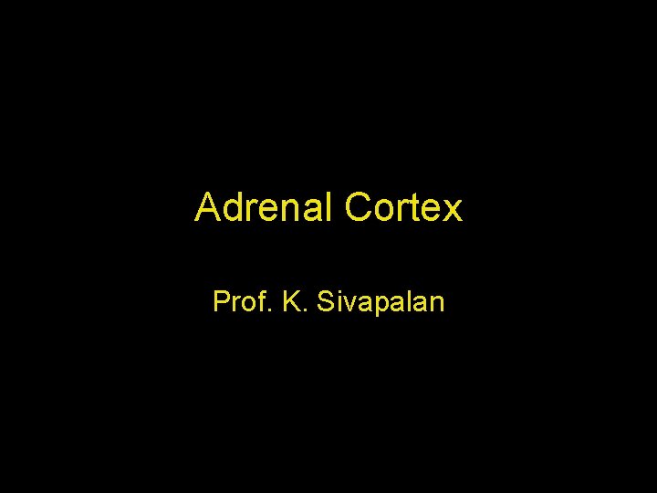 Adrenal Cortex Prof. K. Sivapalan 