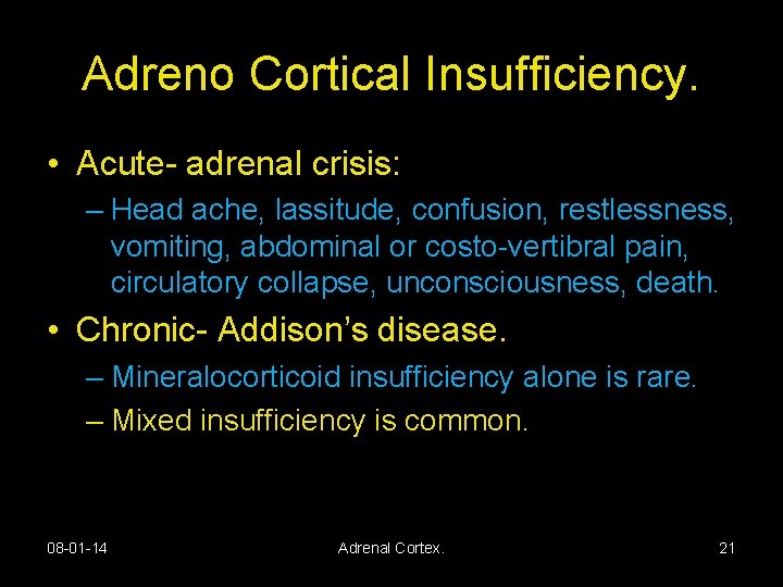 Adreno Cortical Insufficiency. • Acute- adrenal crisis: – Head ache, lassitude, confusion, restlessness, vomiting,