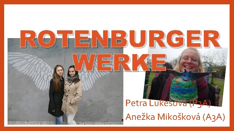 ROTENBURGER WERKE Petra Lukešová (P 3 A) Anežka Mikošková (A 3 A) 