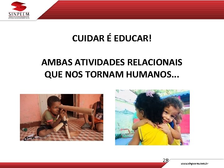 CUIDAR É EDUCAR! AMBAS ATIVIDADES RELACIONAIS QUE NOS TORNAM HUMANOS. . . 28 