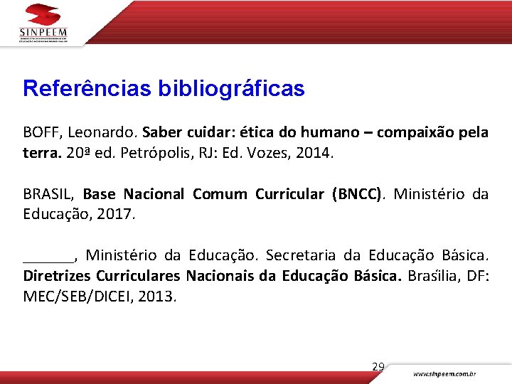 Referências bibliográficas BOFF, Leonardo. Saber cuidar: ética do humano – compaixão pela terra. 20ª