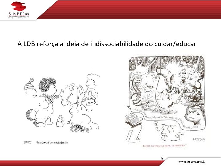 A LDB reforça a ideia de indissociabilidade do cuidar/educar 6 