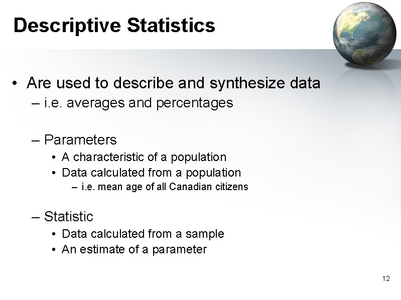 Descriptive Statistics • Are used to describe and synthesize data – i. e. averages