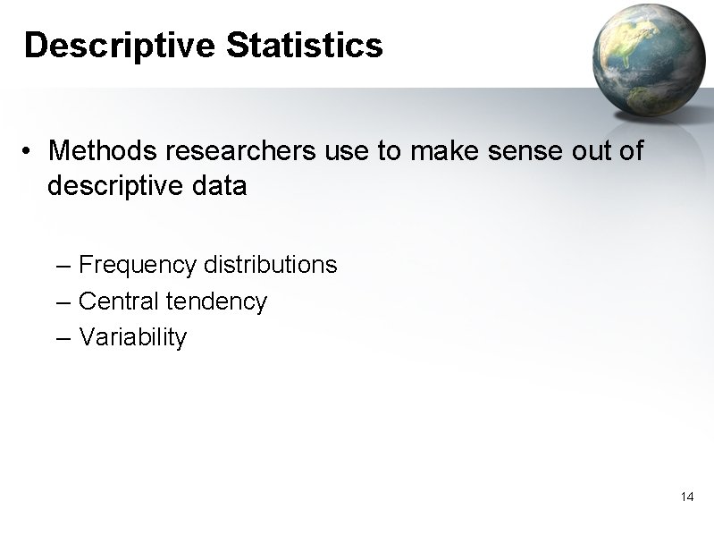 Descriptive Statistics • Methods researchers use to make sense out of descriptive data –