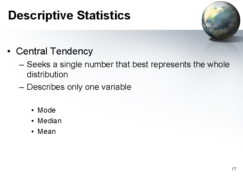 Descriptive Statistics • Central Tendency – Seeks a single number that best represents the