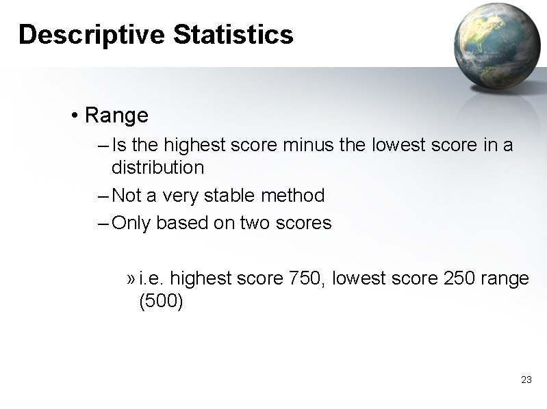 Descriptive Statistics • Range – Is the highest score minus the lowest score in