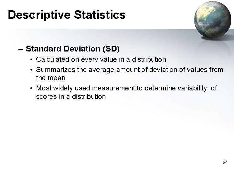 Descriptive Statistics – Standard Deviation (SD) • Calculated on every value in a distribution