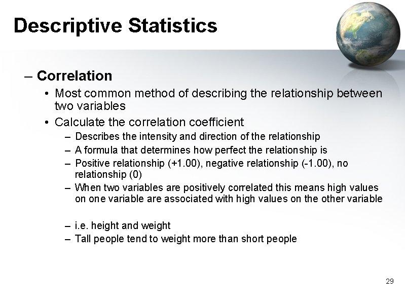 Descriptive Statistics – Correlation • Most common method of describing the relationship between two