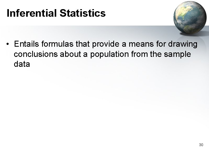Inferential Statistics • Entails formulas that provide a means for drawing conclusions about a