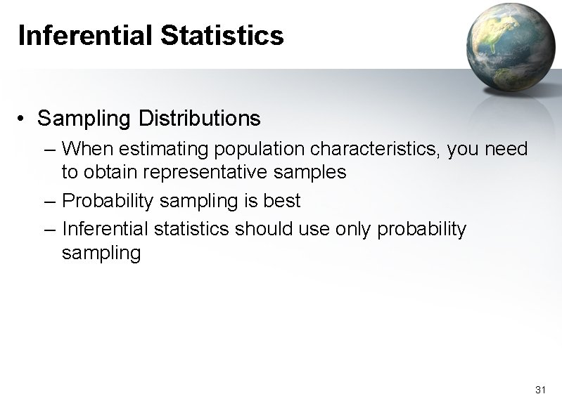 Inferential Statistics • Sampling Distributions – When estimating population characteristics, you need to obtain