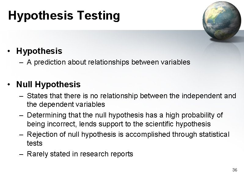Hypothesis Testing • Hypothesis – A prediction about relationships between variables • Null Hypothesis
