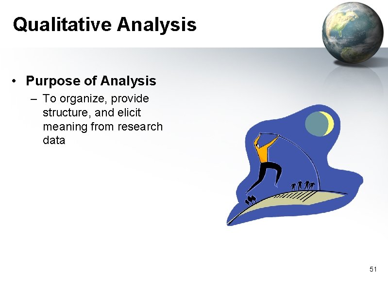 Qualitative Analysis • Purpose of Analysis – To organize, provide structure, and elicit meaning