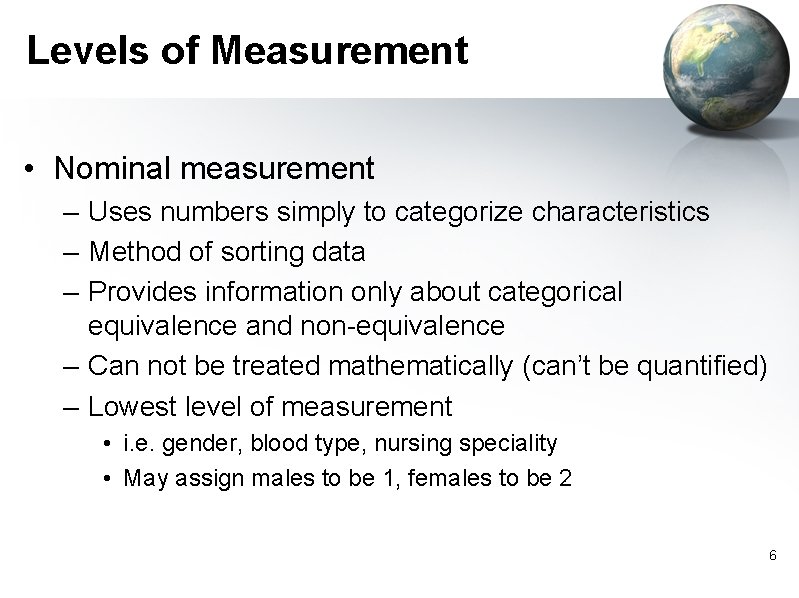 Levels of Measurement • Nominal measurement – Uses numbers simply to categorize characteristics –