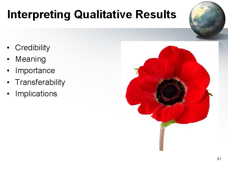 Interpreting Qualitative Results • • • Credibility Meaning Importance Transferability Implications 61 