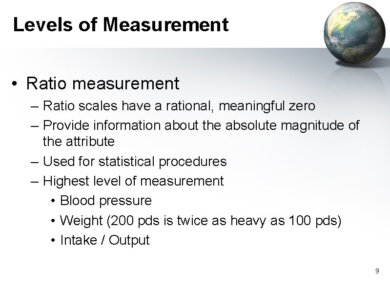 Levels of Measurement • Ratio measurement – Ratio scales have a rational, meaningful zero