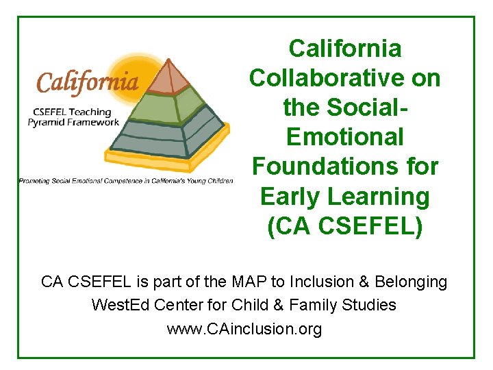 California Collaborative on the Social. Emotional Foundations for Early Learning (CA CSEFEL) CA CSEFEL