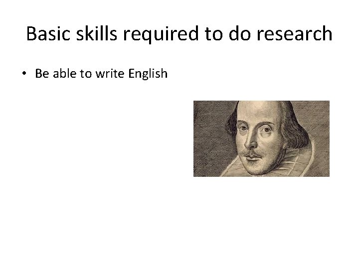 Basic skills required to do research • Be able to write English Basic skills required to do research • Be able to write English