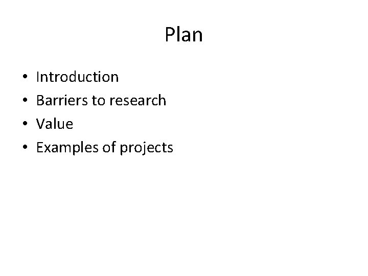 Plan • • Introduction Barriers to research Value Examples of projects Plan • • Introduction Barriers to research Value Examples of projects