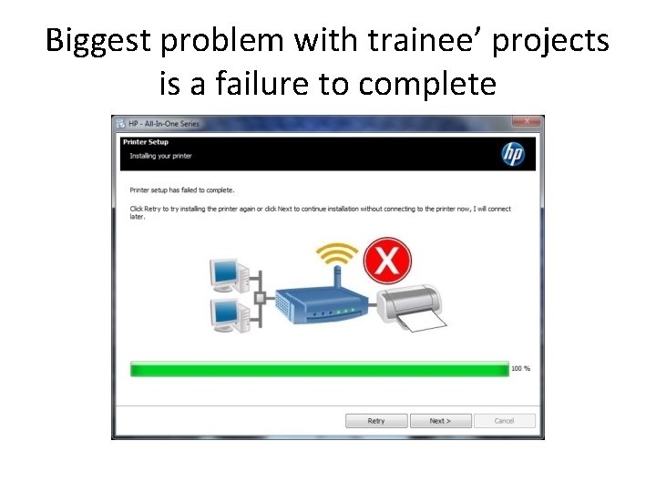 Biggest problem with trainee’ projects is a failure to complete Biggest problem with trainee’ projects is a failure to complete
