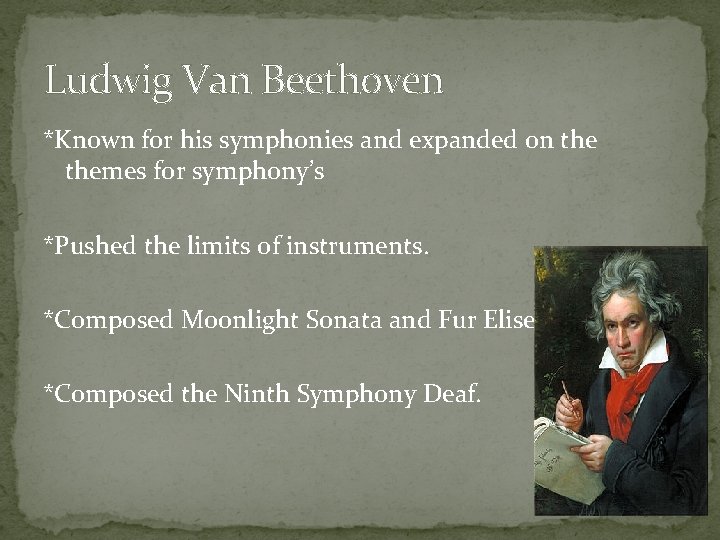 Ludwig Van Beethoven *Known for his symphonies and expanded on themes for symphony’s *Pushed