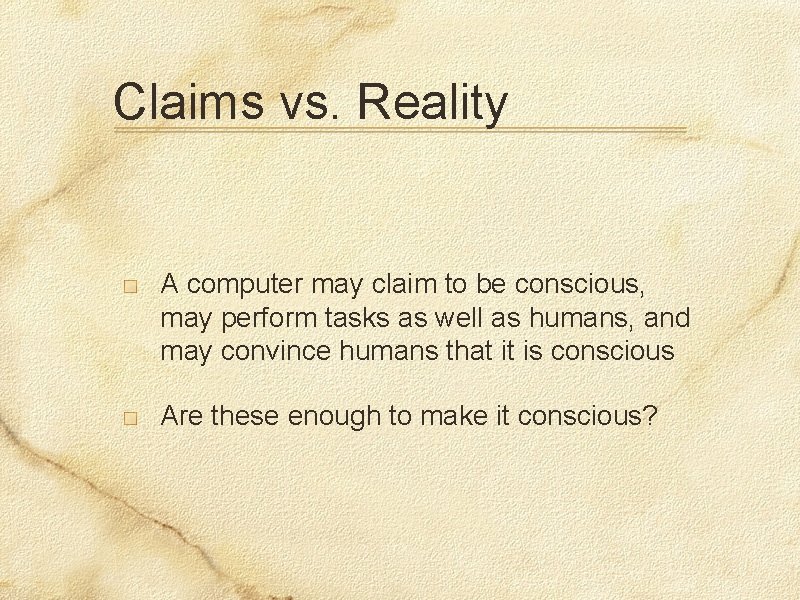 Claims vs. Reality A computer may claim to be conscious, may perform tasks as