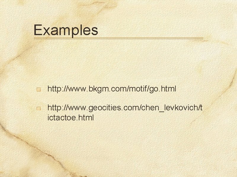 Examples http: //www. bkgm. com/motif/go. html http: //www. geocities. com/chen_levkovich/t ictactoe. html 