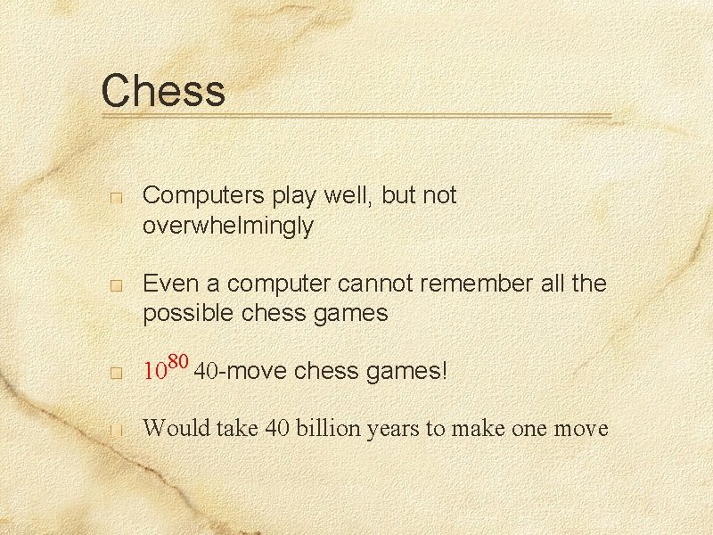 Chess Computers play well, but not overwhelmingly Even a computer cannot remember all the
