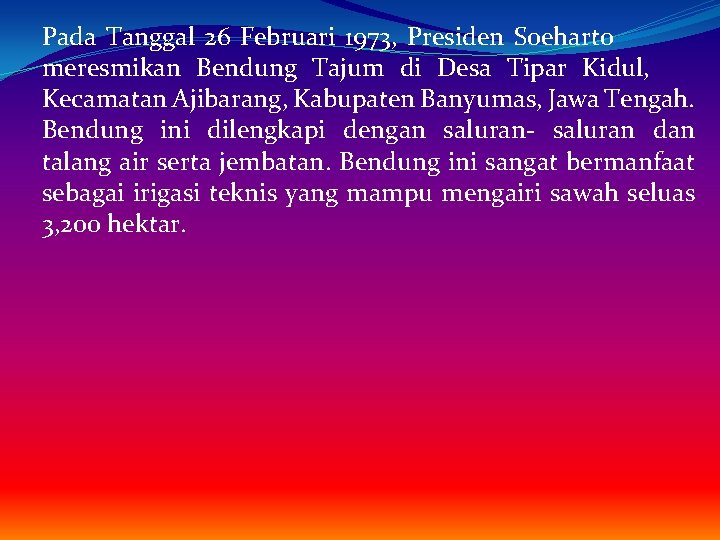 Pada Tanggal 26 Februari 1973, Presiden Soeharto meresmikan Bendung Tajum di Desa Tipar Kidul,