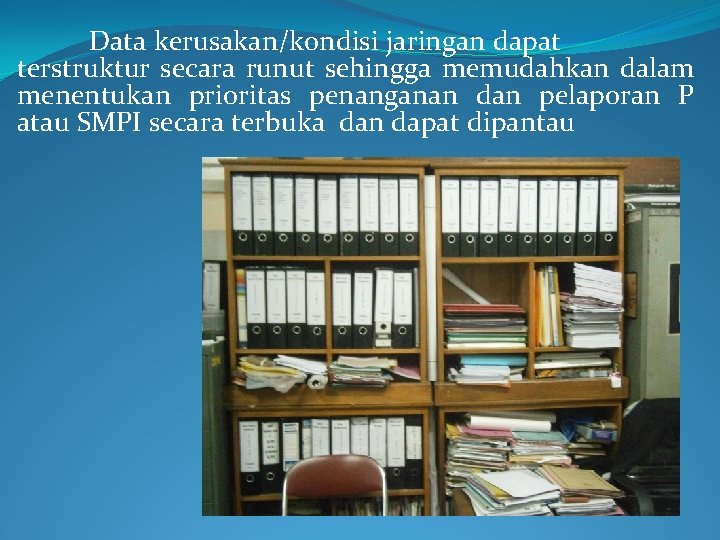 Data kerusakan/kondisi jaringan dapat terstruktur secara runut sehingga memudahkan dalam menentukan prioritas penanganan dan