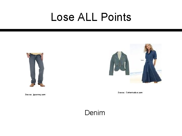 Lose ALL Points Source: Cottontraders. com Source: jcpenney. com Denim 