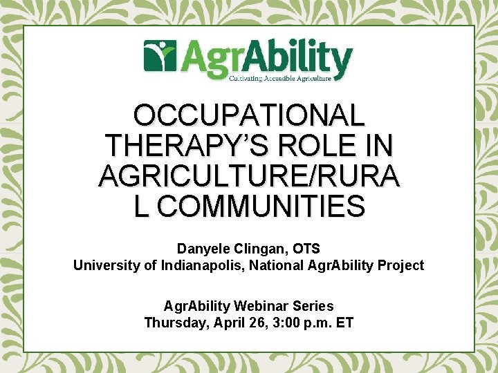 OCCUPATIONAL THERAPY’S ROLE IN AGRICULTURE/RURA L COMMUNITIES Danyele Clingan, OTS University of Indianapolis, National