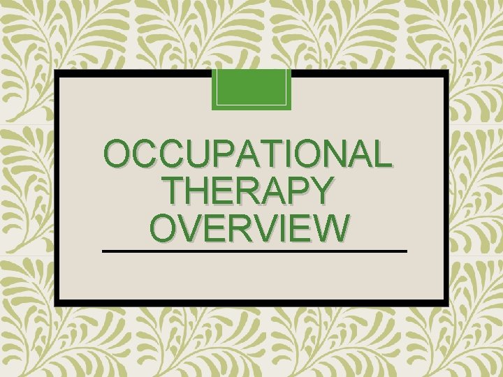 OCCUPATIONAL THERAPY OVERVIEW 