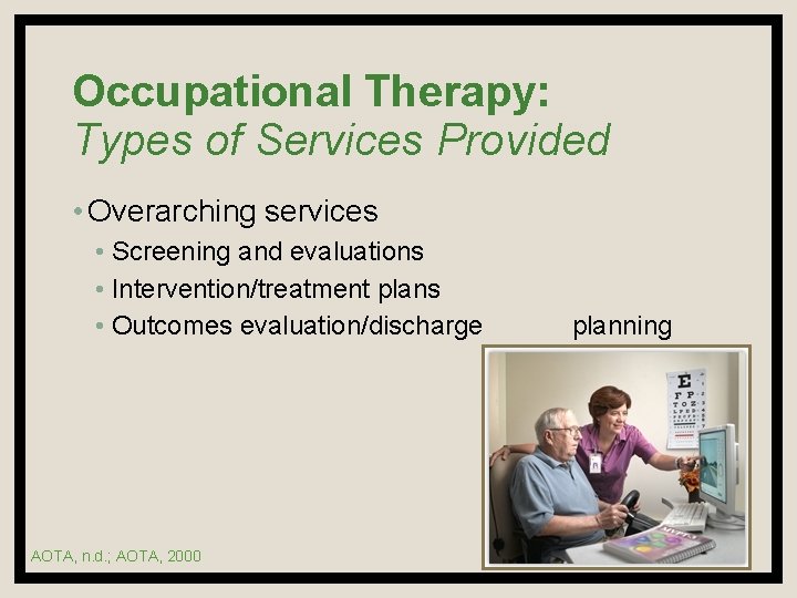 Occupational Therapy: Types of Services Provided • Overarching services • Screening and evaluations •