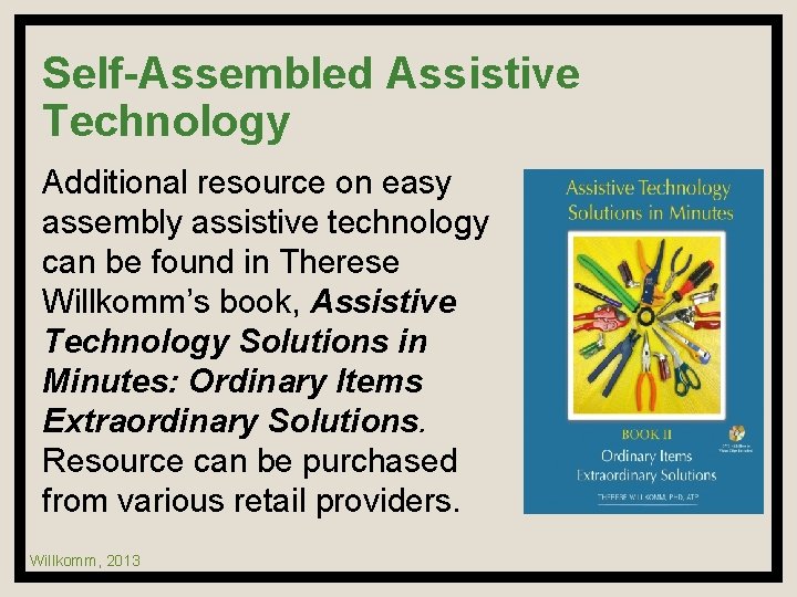 Self-Assembled Assistive Technology Additional resource on easy assembly assistive technology can be found in