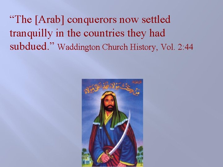 “The [Arab] conquerors now settled tranquilly in the countries they had subdued. ” Waddington