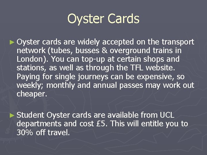 Oyster Cards ► Oyster cards are widely accepted on the transport network (tubes, busses