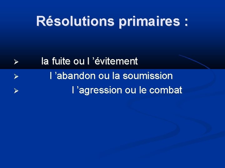 Résolutions primaires : la fuite ou l ’évitement l ’abandon ou la soumission l