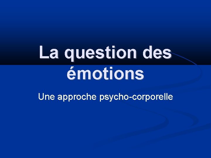La question des émotions Une approche psycho-corporelle 