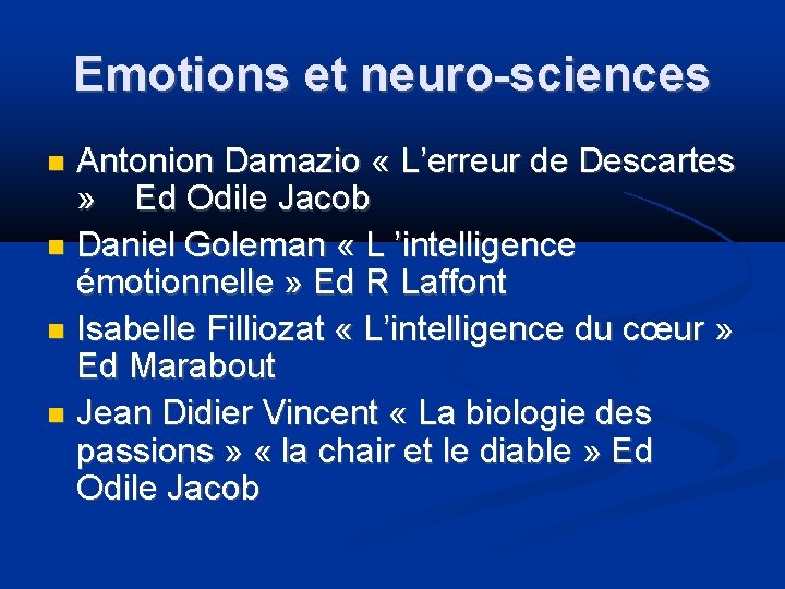 Emotions et neuro-sciences Antonion Damazio « L’erreur de Descartes » Ed Odile Jacob Daniel