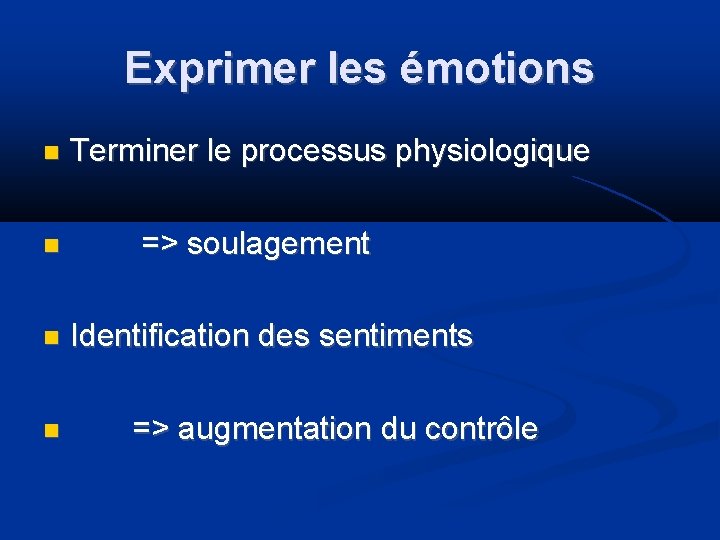 Exprimer les émotions Terminer le processus physiologique => soulagement Identification des sentiments => augmentation