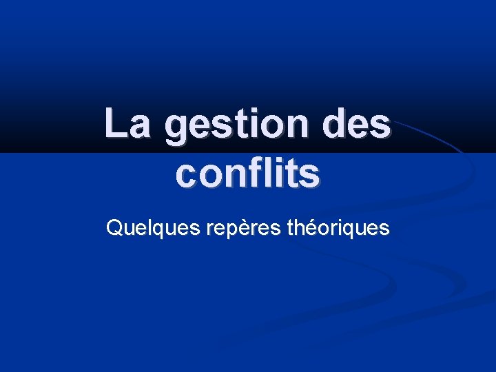 La gestion des conflits Quelques repères théoriques 