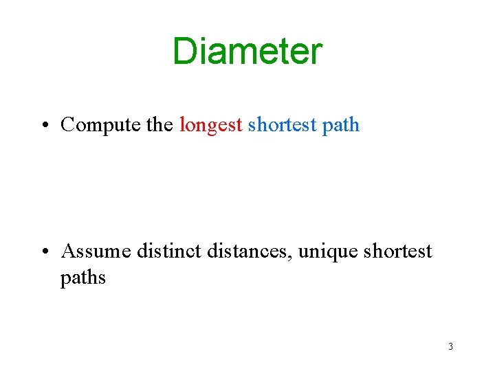 Diameter • Compute the longest shortest path • Assume distinct distances, unique shortest paths