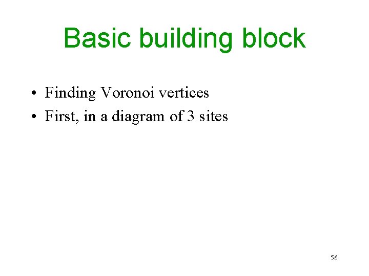 Basic building block • Finding Voronoi vertices • First, in a diagram of 3