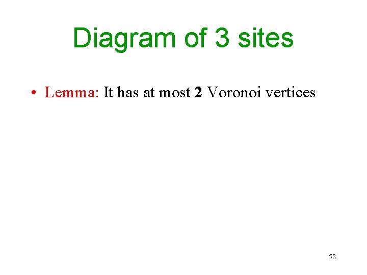 Diagram of 3 sites • Lemma: It has at most 2 Voronoi vertices 58