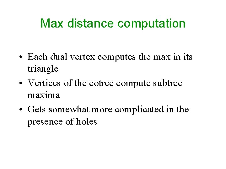 Max distance computation • Each dual vertex computes the max in its triangle •