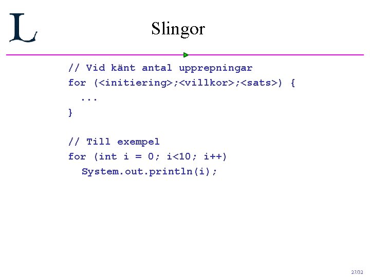 Slingor // Vid känt antal upprepningar for (<initiering>; <villkor>; <sats>) {. . . } Slingor // Vid känt antal upprepningar for (<initiering>; <villkor>; <sats>) {. . . }