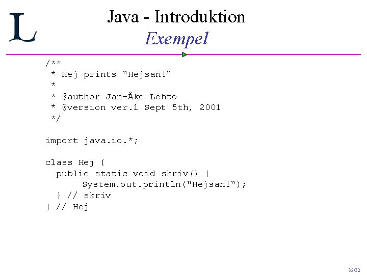 Java - Introduktion Exempel /** * Hej prints "Hejsan!" * * @author Jan-Åke Lehto Java - Introduktion Exempel /** * Hej prints "Hejsan!" * * @author Jan-Åke Lehto