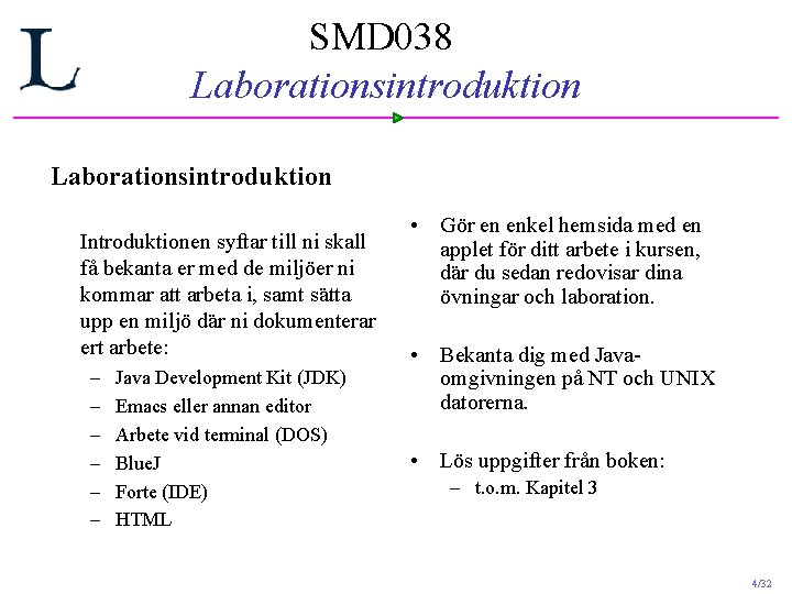 SMD 038 Laborationsintroduktion Introduktionen syftar till ni skall få bekanta er med de miljöer SMD 038 Laborationsintroduktion Introduktionen syftar till ni skall få bekanta er med de miljöer