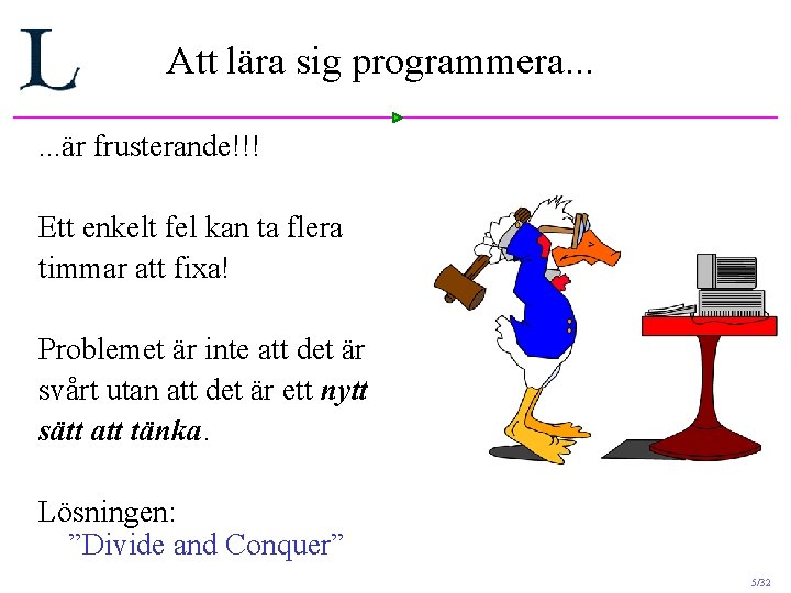 Att lära sig programmera. . . är frusterande!!! Ett enkelt fel kan ta flera Att lära sig programmera. . . är frusterande!!! Ett enkelt fel kan ta flera