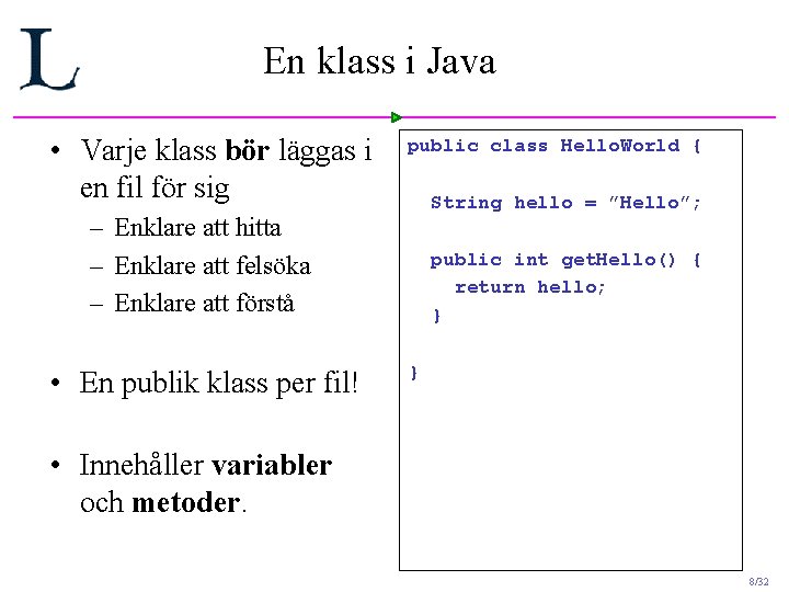 En klass i Java • Varje klass bör läggas i en fil för sig En klass i Java • Varje klass bör läggas i en fil för sig